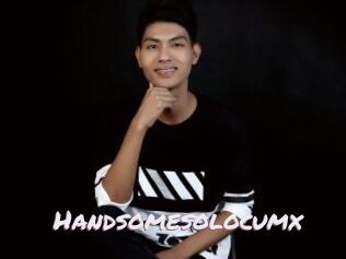 Handsomesolocumx