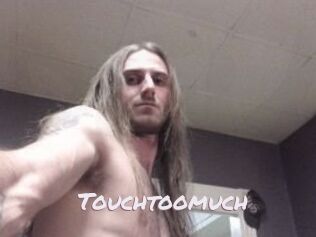 Touchtoomuch